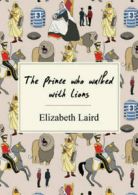 The prince who walked with lions by Elizabeth Laird (Hardback)