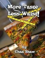 More Taste Less Waist!.by Shaw, Chad New 9781312726345 Fast Free Shipping.#