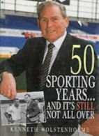 50 Sporting Years and it's Still Not All Over By Kenneth Wolstenholme