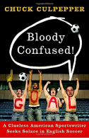 Bloody Confused!: A Clueless American Sportswriter Seeks Solace in English Socce