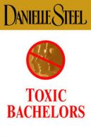 Toxic bachelors by Danielle Steel (Hardback)
