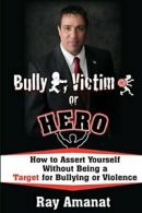 Bully, Victim, or Hero? How to Assert Yourself . Amanat, Ray.#