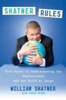 Shatner Rules: Your Guide to Understanding the Shatnerverse and the World at
