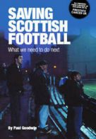 Saving Scottish football: what we need to do next by Paul Goodwin (Paperback)