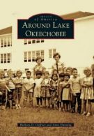 Around Lake Okeechobee (Images of America (Arcadia Publishing)). Oeffner<|