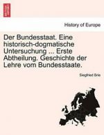 Der Bundesstaat. Eine historisch-dogmatische Un. Brie, Siegfried.#*=