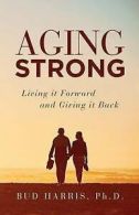 Harris, Bud : Aging Strong: The Extraordinary Gift of