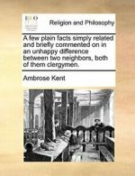 A few plain facts simply related and briefly co, Kent, Ambrose,,