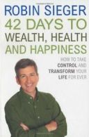 42 Days to Wealth, Health and Happiness: How to Take Control and Transform Your