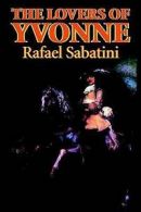 The Lovers of Yvonne by Rafael Sabatini (Paperback)