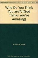 Who Do You Think You are?: (God Thinks You're Amazing) By Steve Mawston