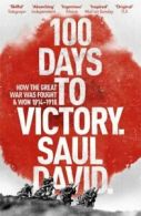 100 days to victory: how the Great War was fought & won by Saul David