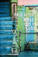 What I Did in Cuba by Paul Myers (Paperback)