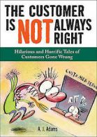 The customer is not always right: hilarious tales of customers gone wrong by A.