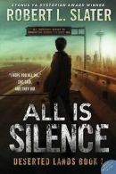 Slater, Robert L. : All Is Silence: A Deserted Lands Novel: