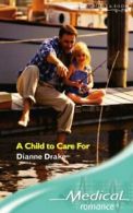 A Child to Care for (Medical Romance) (Mills & Boon Medical) By Dianne Drake