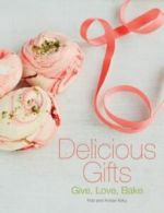 Delicious gifts: give, love, bake by Rob Kirby (Hardback)