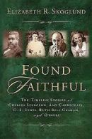 Found faithful: the timeless stories of Charles Spurgeon, Amy Carmichael, C.S.