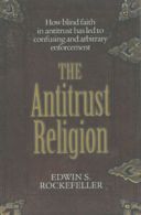 The antitrust religion by Edwin S Rockefeller (Hardback)