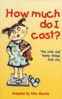 How Much Do I Cost?: The Cute and Funny Things Kids Say (Dreamtime Stories from