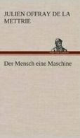 Der Mensch Eine Maschine by Julien Offray De La Mettrie (Hardback)