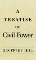 A treatise of civil power by Geoffrey Hill (Hardback)
