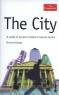 The city: a guide to London's global financial centre by Richard Roberts