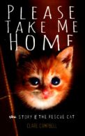Please take me home: the story of the rescue cat by Clare Campbell (Hardback)