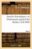 Annales dramatiques, ou Dictionnaire general de. MENEGAULT-A-P.#*=