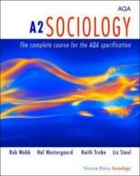 A2 sociology: the complete course for the AQA specification by Rob Webb