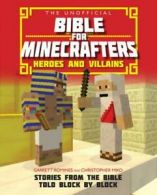 The unofficial Bible for Minecrafters Heroes and villains: stories from the