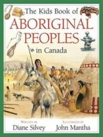 Kids Book of: The Kids Book of Aboriginal Peoples in Canada by Diane Silvey