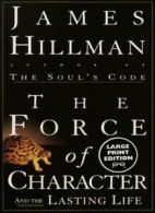 The Force of Character and the Lasting Life By James Hillman. 9780375706981