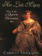 Her little majesty: the life of Queen Victoria by Carolly Erickson (Paperback)