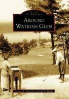 Around Watkins Glen (Images of America (Arcadia Publishing)).by Mitchell New<|