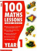 100 maths lessons. Year 1 by Ann Montague-Smith Joel Lane Clare Miller Kirsty