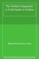 The Goblin Companion: A Field Guide to Goblins By Brian Froud,Terry Jones