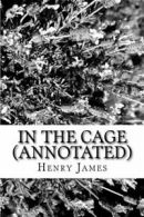 In the Cage (Annotated) By Henry James