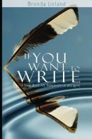 If You Want to Write: A Book about Art, Independence and Spirit, Ueland, Brenda,