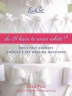 Do I Have to Wear White?: Emily Post Answers Am, Post, Anna,,