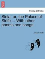 Strila; or, the Palace of Strife ... With other poems and songs.. Todd, G..#