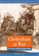 Cheltenham at War (Britain in Old Photographs), Gill, Peter