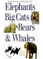 The Encyclopedia of Elephants Big Cats Bears & Whales