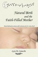 Natural Birth and the Faith-Filled Mother. Camacho, Lyra 9780615145310 New.#