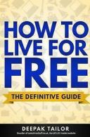 How to Live for Free: The Definitive Guide by Deepak Tailor (Paperback)