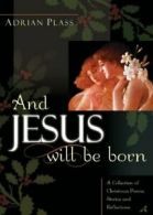 And Jesus Will Be Born: A Collection of Christmas Poems, Stories and Reflection