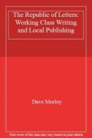 The Republic of Letters: Working Class Writing and Local Publishing. Morley<|