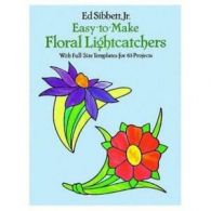 Easy-to-Make Floral Lightcatchers: With Full-Size Templates for 63 Projects by
