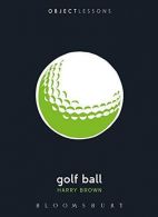 Golf Ball (Object Lessons), Harry Brown, ISBN 9781628921380