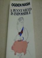 A Penny Saved Is Impossible By Ogden Nash
